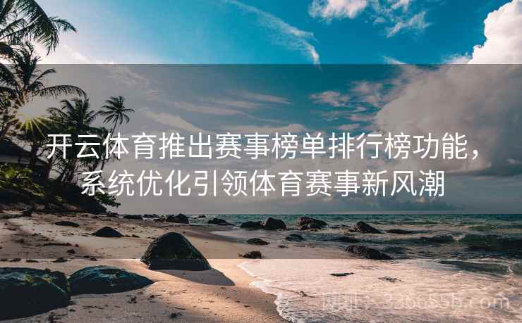 开云体育推出赛事榜单排行榜功能，系统优化引领体育赛事新风潮