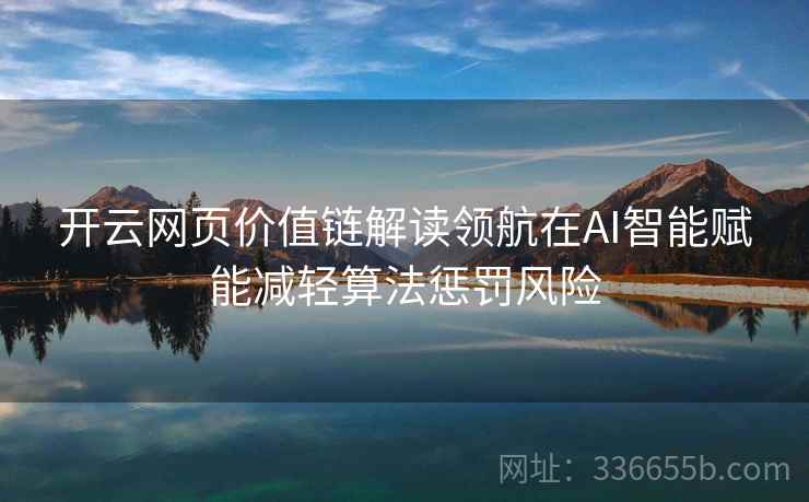 开云网页价值链解读领航在AI智能赋能减轻算法惩罚风险